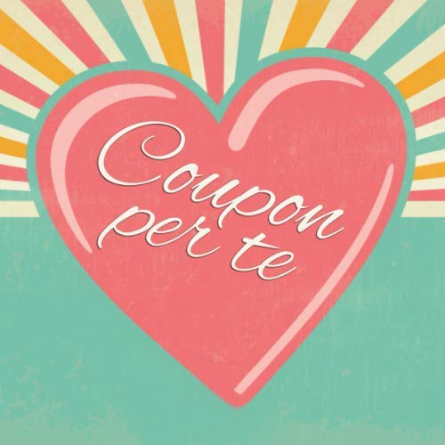 Coupon per te: Libretto di buoni da compilare da soli - con 15 modelli di voucher predefiniti - il regalo perfetto (Italian Edition) -  Il CouponPerTe, Paperback