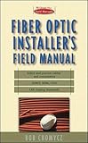 Fiber Optic Installer's Field Manual (First-Choice Field Manuals) by Bob Chomycz