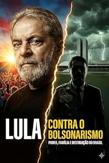 Com Lula, Pela Democracia: Os Bastidores do Bolsonarismo e seus Escândalos: Lula Contra o Bolsonarismo: Poder, Família e Destruição do Brasil