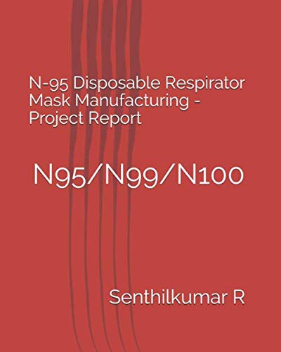 N-95 Disposable Respirator Mask Manufacturing -Project Report: N95/N99/N100