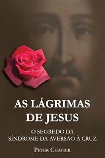 Livro AS LÁGRIMAS DE JESUS - O SEGREDO DA SÍNDROME DA AVERSÃO À CRUZ