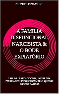 Livro A FAMILIA DISFUNCIONAL NARCISISTA & O BODE EXPIATÓRIO: SAIA DA LEALDADE CEGA, HONRE SUA FAMILÍA SEGUINDO SEU CAMINHO, QUEBRE O CICLO DA DOR!