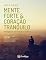 Livro Mente Forte & Coração Tranquilo: inteligência emocional na prática (Inteligência Emocional e Resiliência – Como desenvolver equilíbrio emocional frente a desafios.)