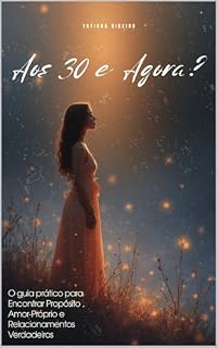 Livro Aos 30 e agora?: O guia Prático para encontrar propósito, amor próprio e relacionamentos verdadeiros