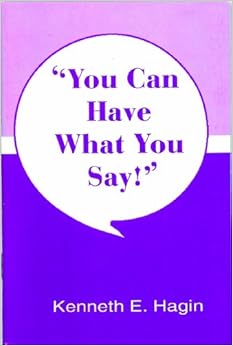 You Can Have What You Say!, by Kenneth E. Hagin You Can Have What You Say!, by Kenneth E. Hagin