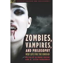 Zombies, Vampires, and Philosophy: New Life for the Undead (Popular Culture and Philosophy)