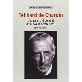 Teilhard De Chardin. L'Apassionant Combat D'Un Evolucionista Total. Obra Dramàtica