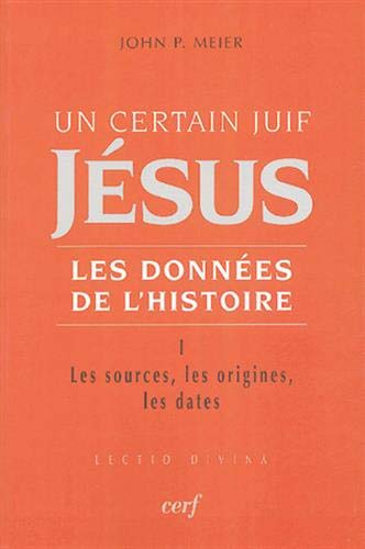 Un certain Juif, Jésus, les données de l'histoire : Tome 1, Les sources, les origines, les dates by John-P Meier