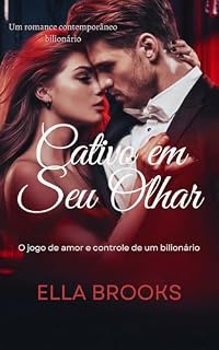Livro Cativo em seu Olhar: O Jogo de Amor e Controle de um Bilionário (Bilionários e suas paixões proibidas)