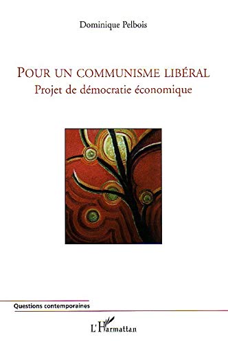 Pour un communisme libéral : Projet de démocratie économique by Dominique Pelbois
