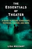 The Essentials of Theater: A Guide to Acting, Stagecraft, Technical Theater, and More by