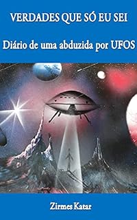 Livro VERDADES QUE SÓ EU SEI I: Diário de uma abduzida por UFOS