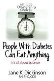 People With Diabetes Can Eat Anything: it's all about balance by Jane K. Dickinson