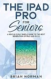 The iPad Pro for Seniors: A Ridiculously Simple Guide To the Next Generation of iPad and iOS 12