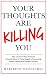 Your Thoughts are Killing You: Take Control of Your Mind and Close the Door to Those Negative, Depre by Marybeth Wuenschel