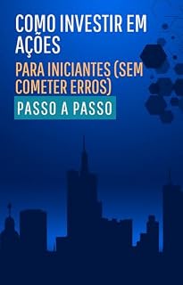 Livro COMO INVESTIR EM AÇÕES PARA INICIANTES (SEM COMETER ERROS): Aprenda a Montar sua Carteira, Evitar Erros e Lucrar na Bolsa de Valores