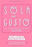 SOLA ME GUSTO: Me escucho, me huelo, me veo y sola me toco (Spanish Edition) by
