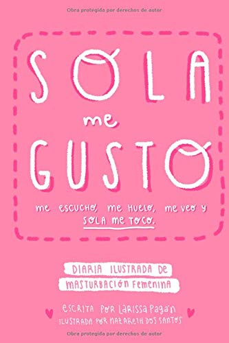 SOLA ME GUSTO: Me escucho, me huelo, me veo y sola me toco (Spanish Edition) by Sola Me Gusto, Larissa Pagán
