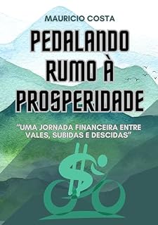 Livro Pedalando Rumo à Prosperidade: Uma Jornada Financeira entre Vales, Subidas e Descidas