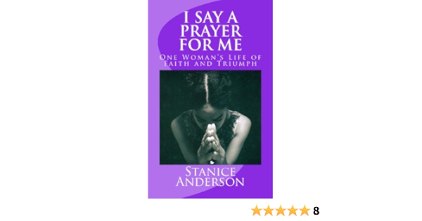 I Say A Prayer For Me One Woman S Life Of Faith And Triumph Kindle Edition By Anderson Stanice Religion Spirituality Kindle Ebooks Amazon Com