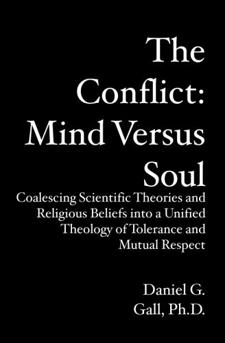 The Conflict: Mind Versus Soul: Coalescing Scientific Theories and Religious Beliefs into a Unified Theology of Tolerance and Mutual Respect