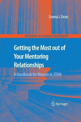 Getting the Most out of Your Mentoring Relationships: A Handbook for Women in STEM (Mentoring in Academia and Industry 3)