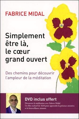 Simplement être là, le coeur grand ouvert : Des chemins pour découvrir l'ampleur de la méditation (1DVD) by Fabrice Midal
