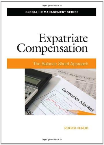 Expatriate Compensation: The Balance Sheet Approach (Global HR Management Series) Illustrated Edition