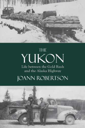 The Yukon Life Between The Gold Rush And The Alaska Highway