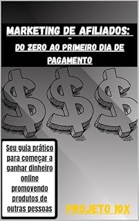Livro marketing de afiliados-Do zero ao primeiro dia de pagamento: seu guia pratico para começar a ganhar dinheiro online,promovendo produtos de outras pessoas