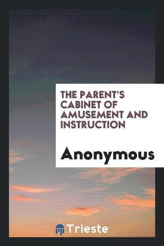 The Parent S Cabinet Of Amusement And Instruction Anonymous 9780649667390 Amazon Com Books