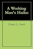 A Working Man's Haiku by 