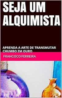 Livro SEJA UM ALQUIMISTA: APRENDA A ARTE DE TRANSMUTAR CHUMBO EM OURO
