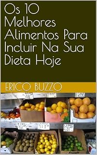 Livro Os 10 Melhores Alimentos Para Incluir Na Sua Dieta Hoje