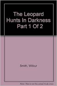 The Leopard Hunts In Darkness Part 1 Of 2 Wilbur Smith