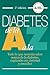 Diabetes de la A a la Z: Todo Lo Que Necesita Saber Acerca De La Diabetes, Explicado Con Claridad Y by