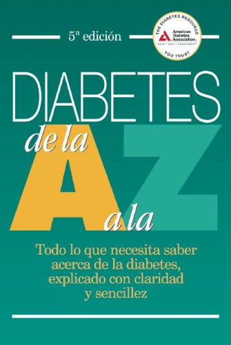 Diabetes de la A a la Z: Todo Lo Que Necesita Saber Acerca De La Diabetes, Explicado Con Claridad Y by American Diabetes Association