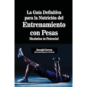 La Guía Definitiva para la Nutrición del Entrenamiento con Pesas: Maximiza tu Potencial (Spanish Edition)