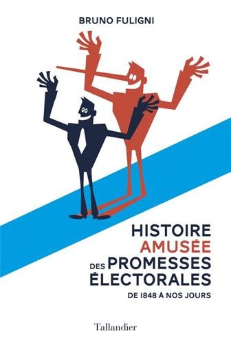 Histoire amusée des promesses électorales: de 1848 à nos jours