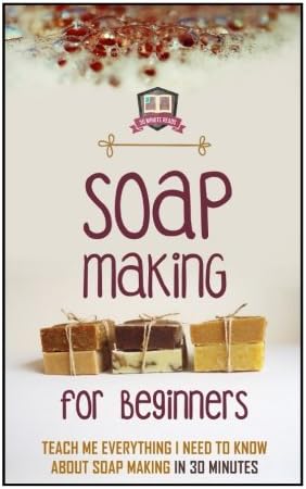 Soap Making For Beginners: Teach Me Everything I Need To Know About Soap Making In 30 Minutes (Liquid Soap - Candle Making - Recipes - Aromatherapy)