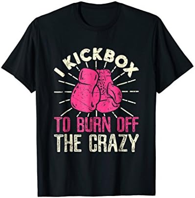 Kickboxing Shirt - I Kickbox To Burn Off The Crazy