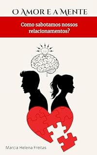 Livro O Amor e a Mente: Como sabotamos nossos relacionamentos? (Relacionamentos: O Que Ninguém Me Contou)