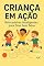 Livro Criança em Ação - Brincadeiras Inteligentes para Dias Sem Telas