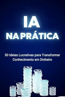 Livro IA na Prática : 50 Ideias Lucrativas para Transformar Conhecimento em Dinheiro