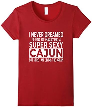 Womens Never Dreamed I'd Marrying Super Sexy Cajun Louisiana Shirt Medium Cranberry