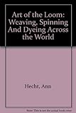 Art of the Loom: Weaving, Spinning and Dyeing Across the World by