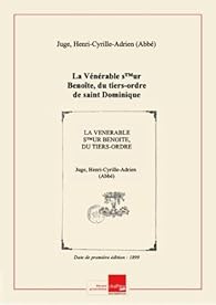 La Vénérable sTMur Benoîte, du tiers-ordre de saint Dominique, ou Cinquante-quatre ans d'apparition de la très sainte Vierge à la pieuse bergère du Laus [édition 1899]