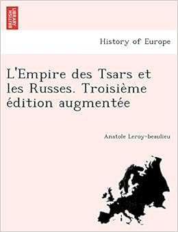 L Empire Des Tsars Et Les Russes Troisieme Edition Augmentee French Edition Leroy Beaulieu Anatole 9781241754372 Amazon Com Books