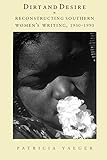 Dirt and Desire: Reconstructing Southern Women's Writing, 1930-1990 by 