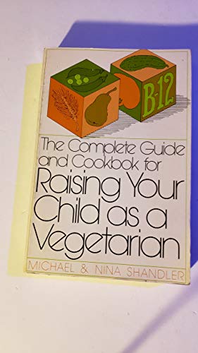 The Complete Guide and Cookbook for Raising Your Child As a Vegetarian by Michael Shandler